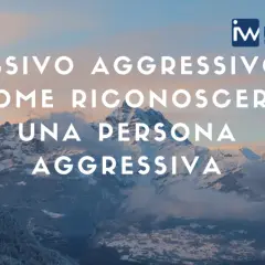 Montagne innevate con testo: "Passivo aggressivo: come riconoscere una persona aggressiva".