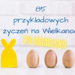 85 przykładowych życzeń na Wielkanoc po angielsku. Żółty zajączek i drewniane jajka.