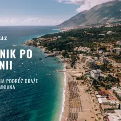 Piękna riwiera albańska zachęca do odkrywania. Przewodnik po Albanii sprawi, że Twoja podróż będzie niezapomniana.