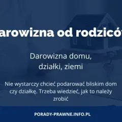 Darowizna od rodziców: domu, działki, ziemi. Dowiedz się, jak prawidłowo przekazać majątek bliskim.