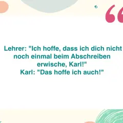 Ein lustiger Spruch zum Thema lernen: Lehrer erwischt Karl beim Abschreiben. Karls Antwort ist genial!