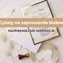 Piękne zaproszenia ślubne z cytatami. Inspiracje na teksty na polterabend i nie tylko.