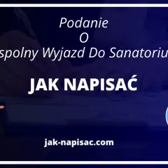 Podanie o wspólny wyjazd do sanatorium wzór za darmo. Dowiedz się, jak napisać wniosek.