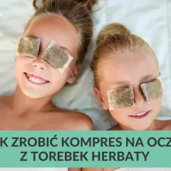 Najlepsze herbaty na okład na oczy: jak zrobić i dlaczego warto