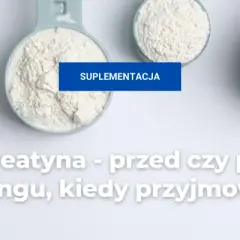 Kreatyna przed czy po treningu? Kiedy brać, by rosła siła i masa?
