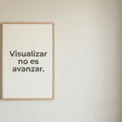 Un cuadro con la frase "Visualizar no es avanzar" cuelga en una pared. Un recordatorio para este agosto, con frases motivadoras que impulsan a la acción.