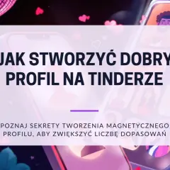 Jak stworzyć dobry profil na Tinderze? Poznaj sekrety tworzenia magnetycznego profilu, aby zwiększyć liczbę dopasowań.