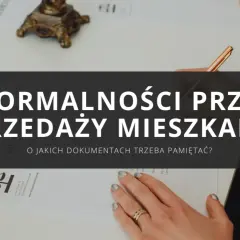 Formalności przy sprzedaży mieszkania. Dowiedz się, jakie dokumenty do sprzedaży mieszkania są potrzebne, aby transakcja przebiegła sprawnie.