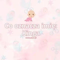 Imię Kinga - niezwykłe znaczenie i pochodzenie