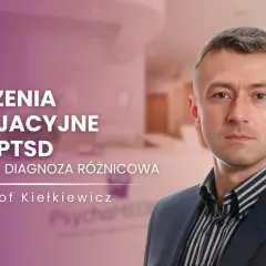 Dr Krzysztof Kiełkiewicz omawia zaburzenia dysocjacyjne i C-PTSD, podkreślając znaczenie praktycznej diagnozy różnicowej.