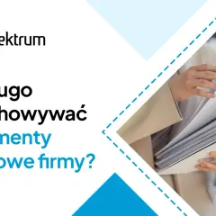Jak długo przechowywać dokumenty księgowe firmy? Sprawdź zasady archiwizacji.