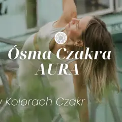 Ósma czakra: odkryj jej moc w duchowości i uzdrawianiu energii