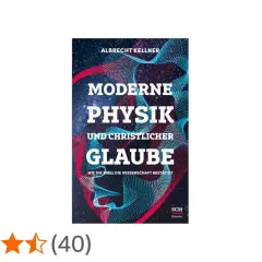 Albrecht Kellner: Moderne Physik und christlicher Glaube. Ein Buch, das die Wissenschaft bestätigt.
