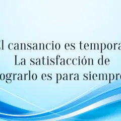 El cansancio es temporal. La satisfacción de lograrlo es para siempre." Frases de luchar y no rendirse.