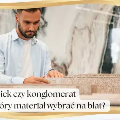 Mężczyzna wybiera materiał na blat. Zastanawia się, czy lepszy będzie spiek, czy konglomerat.