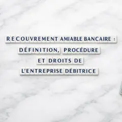 Lettres formant "Recouvrement amiable bancaire : définition, procédure et droits de l'entreprise débitrice". Stylo et clavier à proximité.