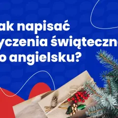 Jak napisać życzenia świąteczne po angielsku? Podpowiadamy, jak stworzyć idealne świąteczne kartki.