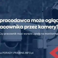 Czy pracodawca może podglądać pracownika na kamerze? Prawda o monitoringu