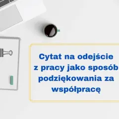 Mądre cytaty na pożegnanie z pracy jako sposób podziękowania za współpracę. Biurko z laptopem, notatnikiem i kawą.