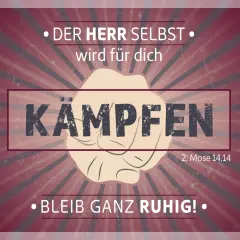 Der Herr selbst wird für dich kämpfen. Bleib ganz ruhig! 2. Mose 14,14.