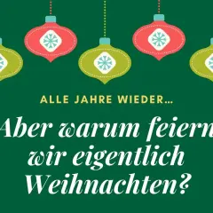 Grüner Hintergrund mit hängenden Weihnachtskugeln. Text fragt: "Alle Jahre wieder... Aber warum feiern wir eigentlich Weihnachten?