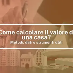Modelli di case, calcolatrice e mano che scrive: scopri come calcolare il valore di una casa con metodi e dati utili.