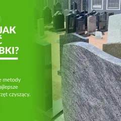Poradnik: czym myć pomnik? Różne nagrobki z kamienia, poradnik o czyszczeniu.