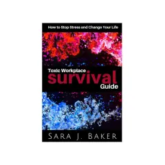 Book cover: "Toxic Workplace Survival Guide" by Sara J. Baker. Learn how to survive a hostile work environment and stop stress.