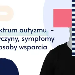 Grafika z tekstem "Spektrum autyzmu - przyczyny, symptomy i sposoby wsparcia" i fragmentem twarzy.