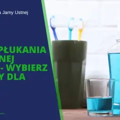 Jaki płyn do płukania ust? Wybierz najlepszy dla siebie!