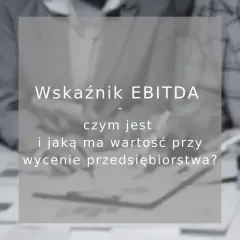 Wskaźnik EBITDA: czym jest i jaką ma wartość przy wycenie przedsiębiorstwa? Poznaj znaczenie tego kluczowego wskaźnika finansowego.