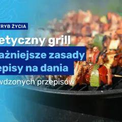 Co na grilla dietetycznego? Zdrowe przepisy i porady na lato