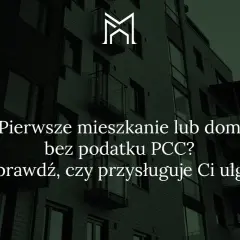 Pierwsze mieszkanie lub dom bez podatku PCC? Sprawdź, czy przysługuje Ci ulga. Dowiedz się, jak dostać mieszkanie za darmo.