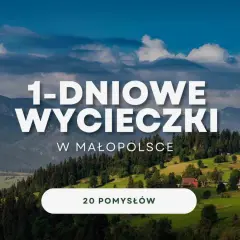 Góry i zielone doliny Małopolski zapraszają na jednodniowe wycieczki. Znajdź 20 pomysłów na niezapomniany wypad.