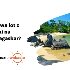 Ile trwa lot z Polski na Madagaskar? Czas przelotu i porady podróżnicze