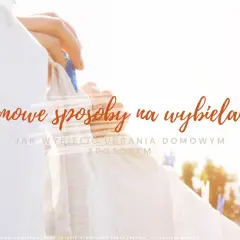 Jak wybielić poliester? Skuteczne i bezpieczne sposoby na biel!