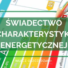 Świadectwo energetyczne: Jak czytać klasy A+ do G i obniżyć koszty?