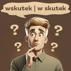 Zamyślony mężczyzna otoczony znakami zapytania, zastanawia się, czy napisać "wskutek", czy "w skutek".