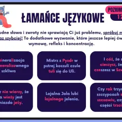 Krótkie łamańce językowe dla dzieci: "Remineralizacja zdemineralizowanego szkliwa", "Mistrz z Pyzdr w pstrej koszuli czule tuli się do Uli", "Jerzy nie wierzy, że na wieży jest gniazdo jeży".
