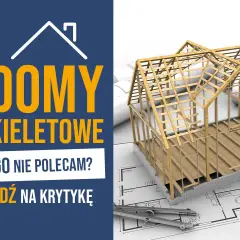 Dlaczego nie polecam domów szkieletowych – wady, które warto znać