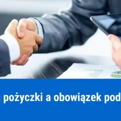 Czy pożyczka jest opodatkowana? Sprawdź, jak uniknąć podatku i rozliczyć się prawidłowo