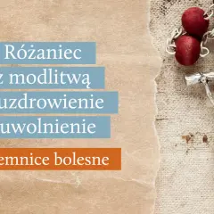 Różaniec z modlitwą o uzdrowienie i uwolnienie. Tajemnice bolesne.