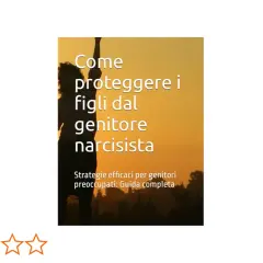 Proteggere i figli da un padre aggressivo verbalmente, un genitore narcisista. Strategie efficaci per genitori preoccupati.