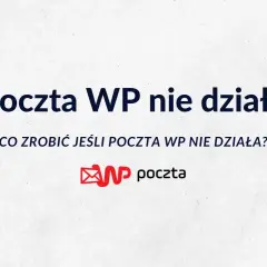 Poczta WP nie działa? Oto najczęstsze problemy i ich rozwiązania