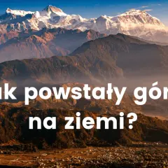 Jak powstały góry? Odkryj tajemnice ich geologicznej formacji