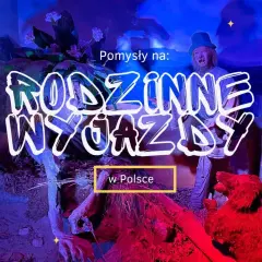 Polska z dzieckiem: 50+ pomysłów na niezapomniane rodzinne przygody