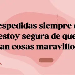 Frases despedida compañero trabajo: "Las despedidas siempre duelen, pero estoy segura de que te esperan cosas maravillosas.