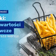 Ile kalorii mają frytki? Od 130 do 480 kcal poznaj prawdę