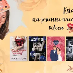 Książki na jesienne wieczory poleca "Literatura Zmysłów". Zobacz okładki: "Dziewczyna na niby", "Wszystko, czego w tobie nienawidzę", "Narzeczona na zamówienie", "Zabójczy duet".
