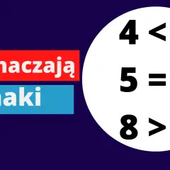 Napis "Co oznaczają Znaki" i przykłady działań matematycznych: 4<7, 5=5, 8>6.